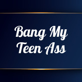 Bang My Teen Ass